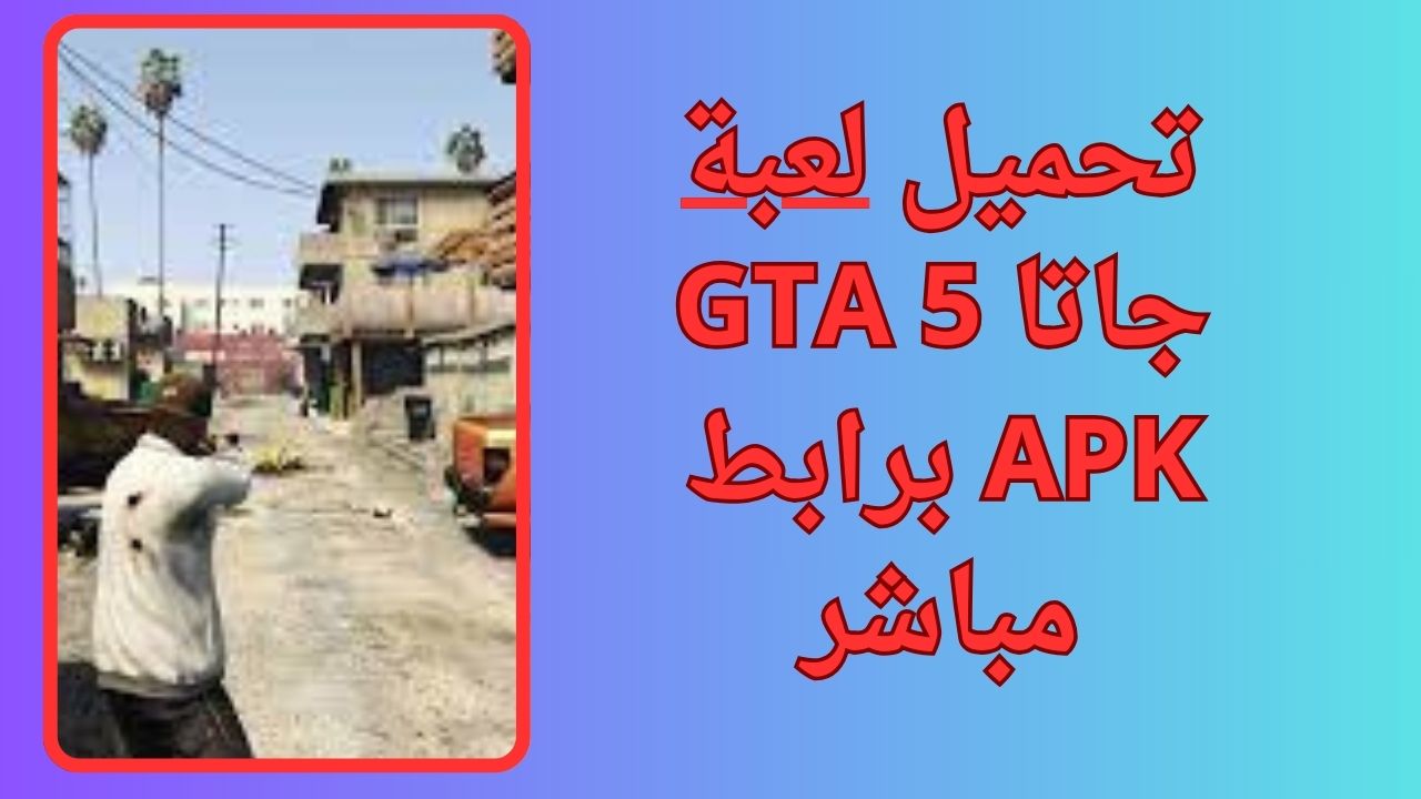تحميل لعبة جاتا GTA 5 للكمبيوتر و الاندرويد apk برابط مباشر مجانا