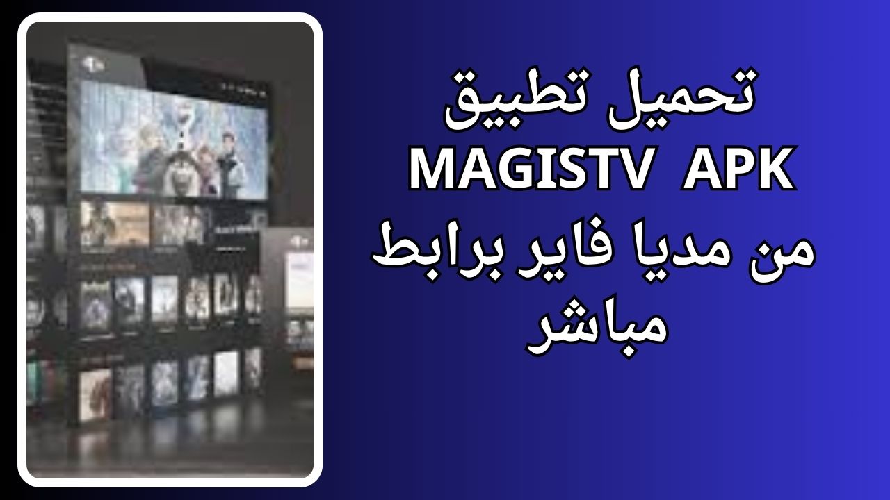 تحميل تطبيق magistv apk 2024 لمشاهدة القنوات والافلام والمسلسلات أخر اصدار